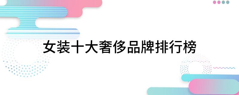 CQ9电子 CQ9传奇电子女装十大奢侈品牌排行榜